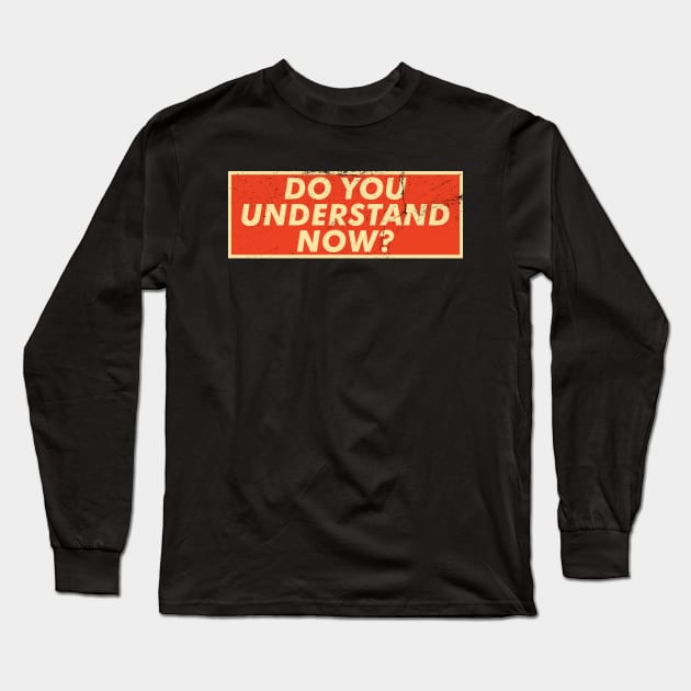 Do You Understand Now? Long Sleeve T-Shirt by VanTees